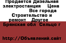 Продается Дизельная электростанция. › Цена ­ 1 400 000 - Все города Строительство и ремонт » Другое   . Брянская обл.,Сельцо г.